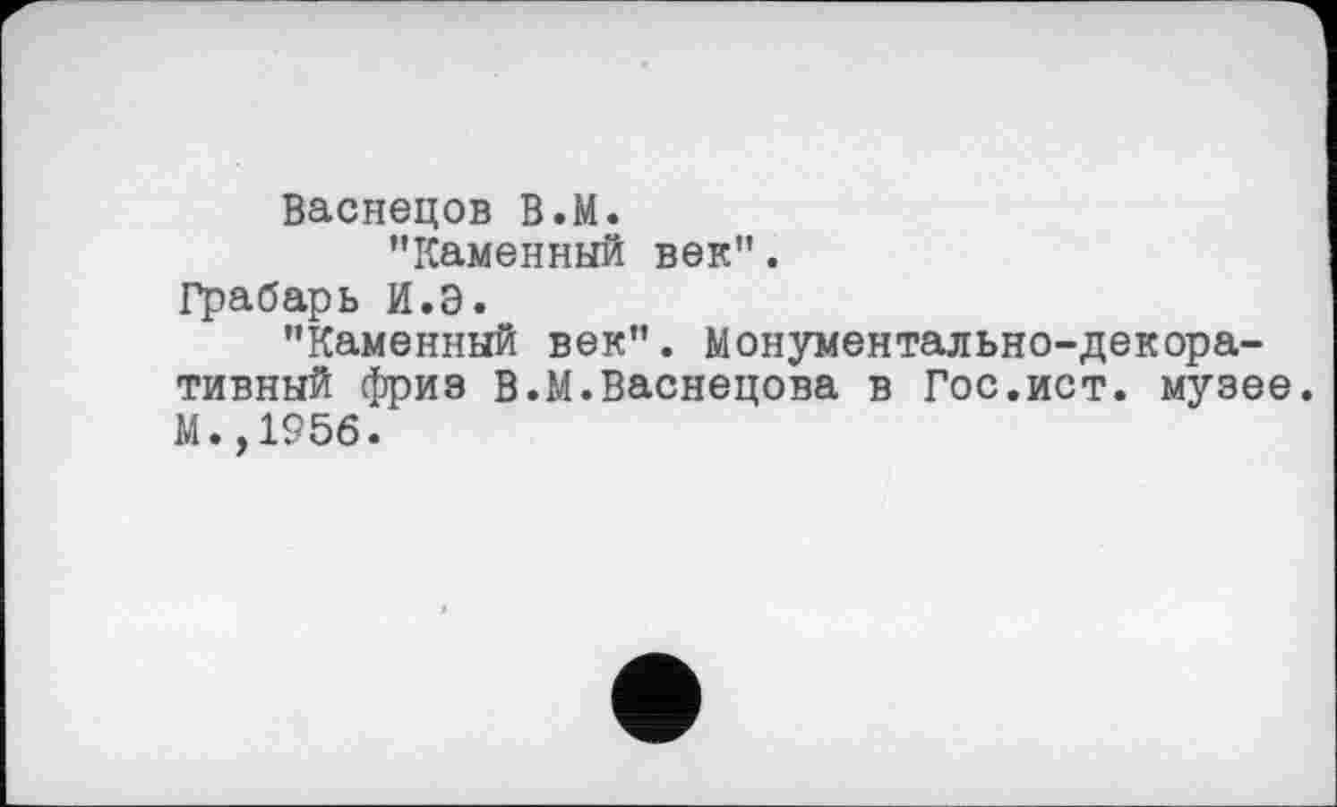 ﻿Васнецов В.М.
"Каменный век".
Грабарь И.Э.
"Каменный век". Монументально-декоративный фриз В.М.Васнецова в Гос.ист. музее. М.,1956.